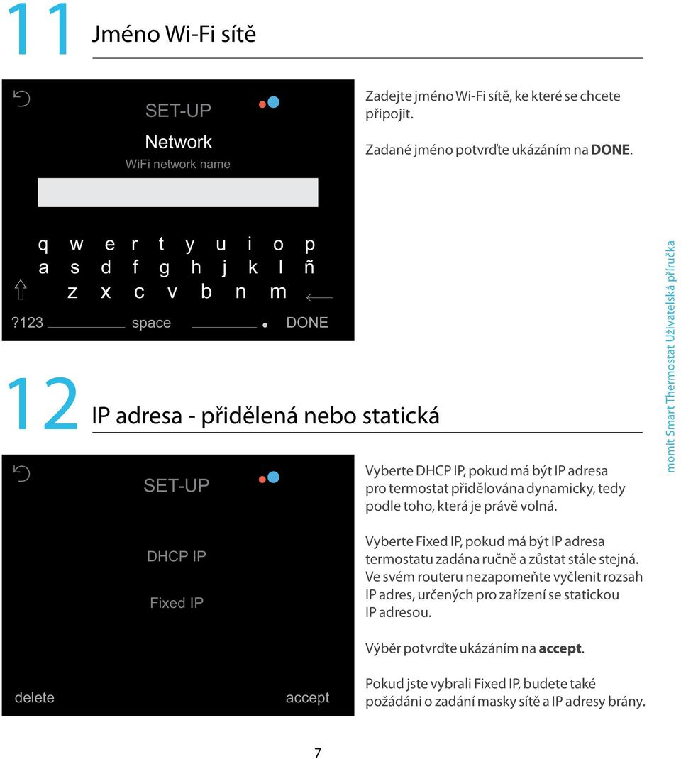 123 space DONE 1 12 IP adresa - přidělená nebo statická Vyberte DHCP IP, pokud má být IP adresa pro termostat přidělována dynamicky, tedy podle toho, která je právě volná.