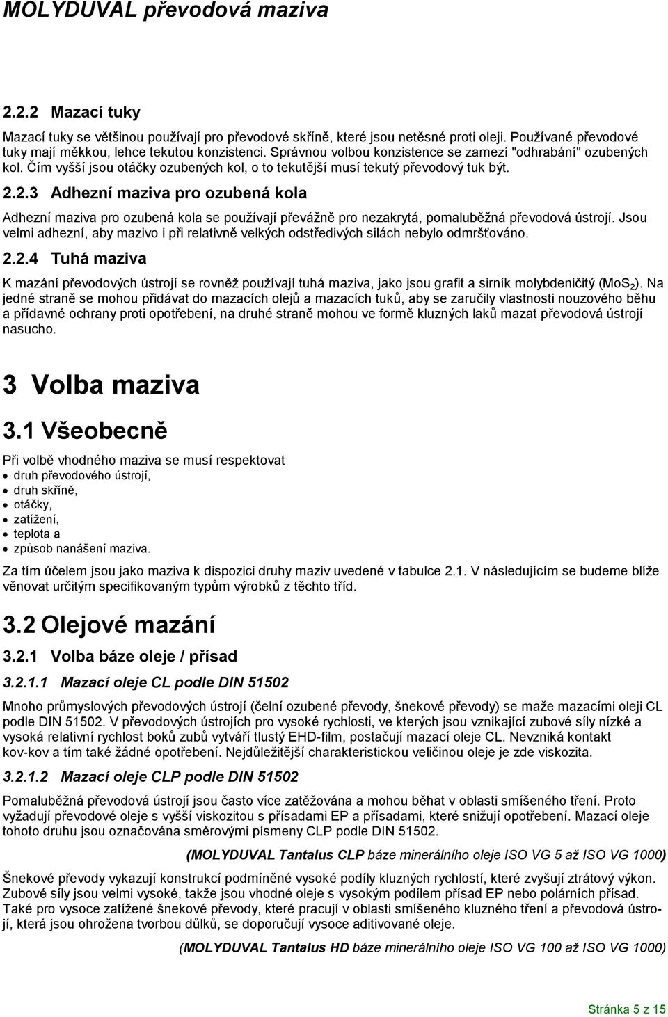 2.3 Adhezní maziva pro ozubená kola Adhezní maziva pro ozubená kola se používají převážně pro zakrytá, pomaluběžná převodová ústrojí.