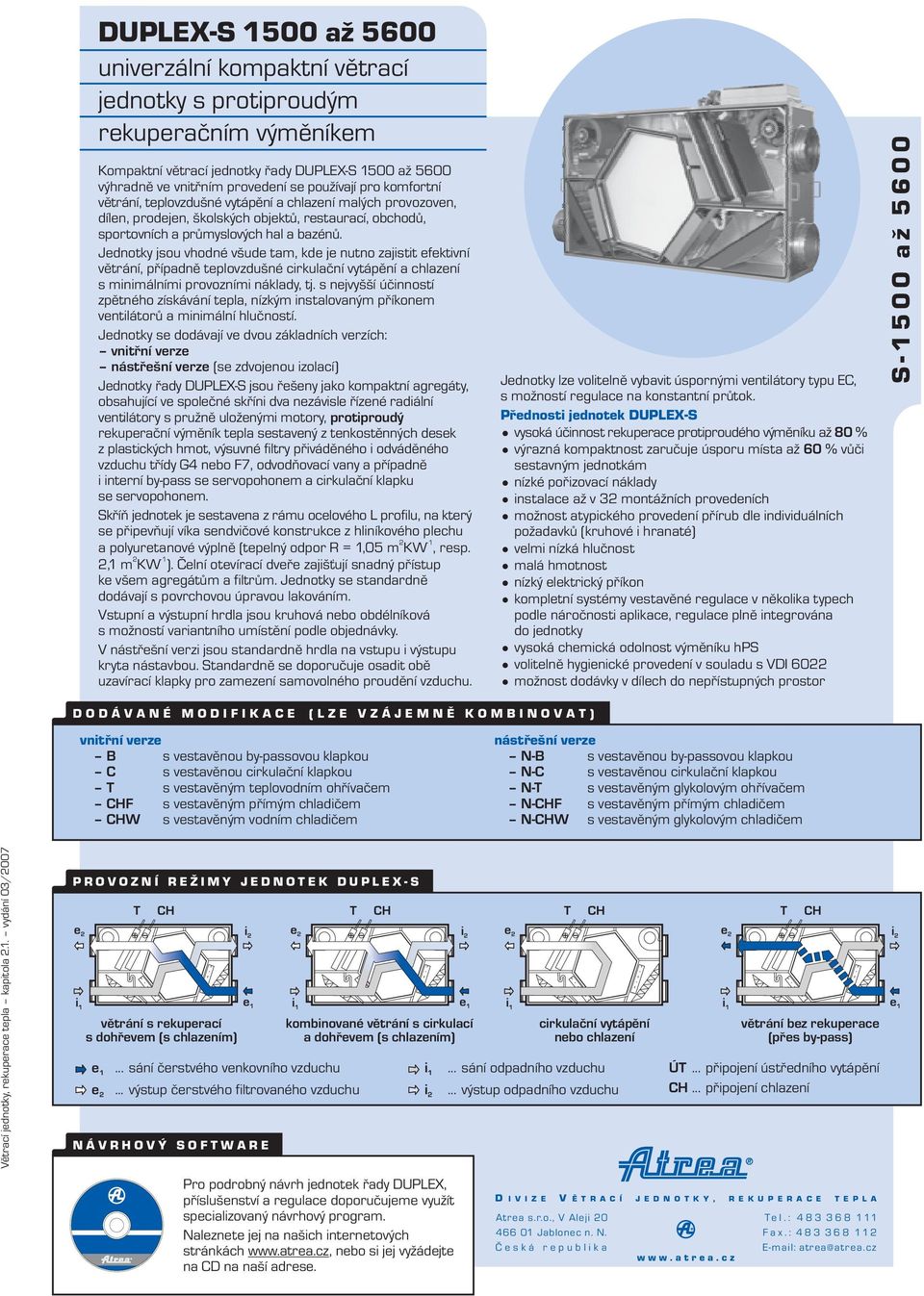 Jednotky jsou vhodné všude tam, kde je nutno zajistit efektivní větrání, případně teplovzdušné cirkulační vytápění a chlazení s minimálními provozními náklady, tj.