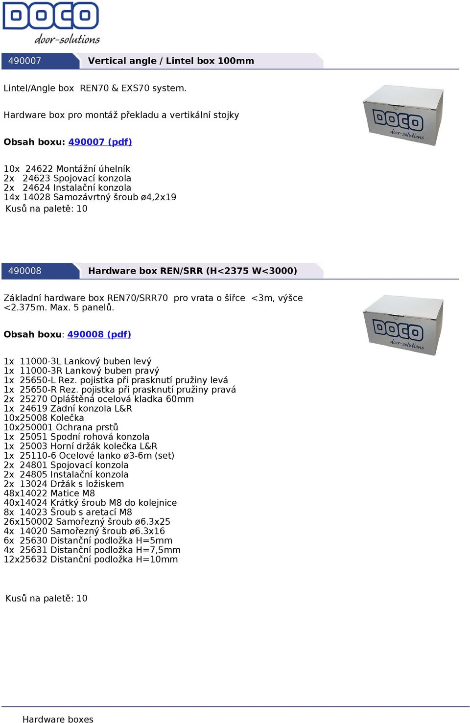 Kusů na paletě: 10 490008 Hardware box REN/SRR (H<2375 W<3000) Základní hardware box REN70/SRR70 pro vrata o šířce <3m, výšce <2.375m. Max. 5 panelů.