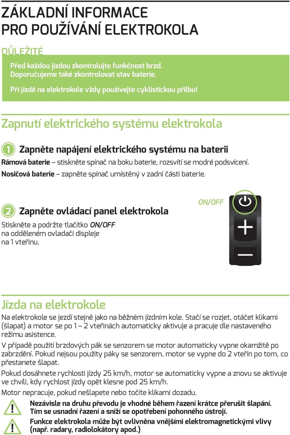 Zapnutí elektrického systému elektrokola 1 Zapněte napájení elektrického systému na baterii Rámová baterie stiskněte spínač na boku baterie, rozsvítí se modré podsvícení.