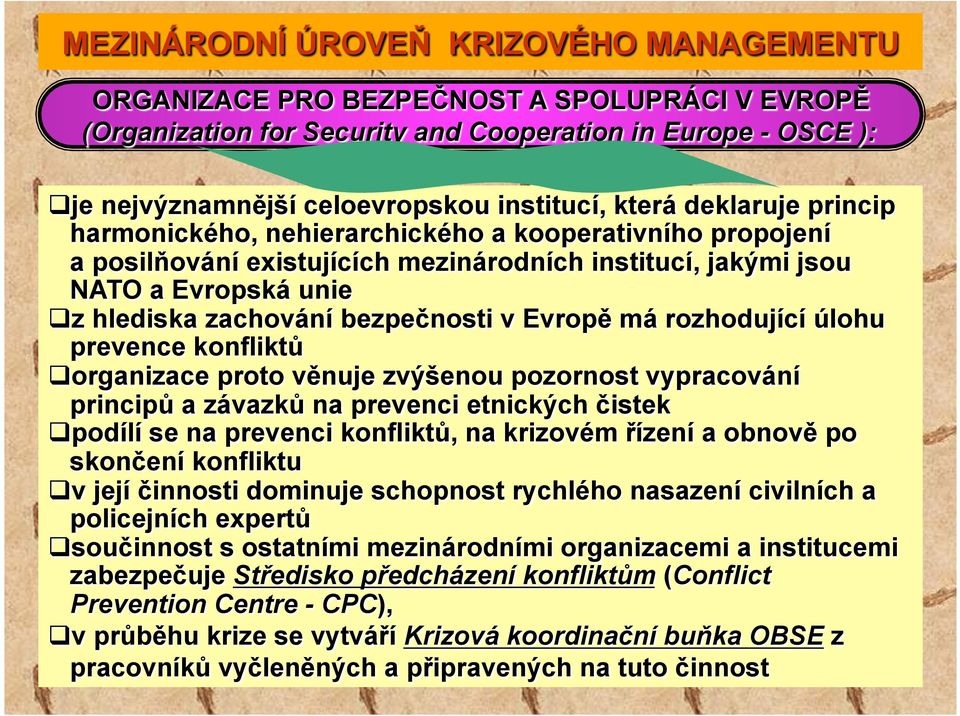 v Evropě má rozhodující úlohu prevence konfliktů organizace proto věnuje zvýšenou pozornost vypracování principů a závazků na prevenci etnických čistek podílí se na prevenci konfliktů, na krizovém