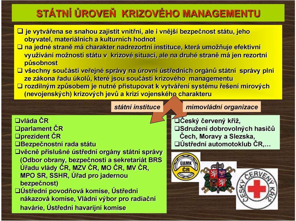 plní ze zákona řadu úkolů, které jsou součástí krizového managementu rozdílným způsobem je nutné přistupovat k vytváření systému řešení mírových (nevojenských) krizových jevů a krizí vojenského