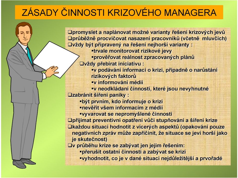 v neodkládaní činností, které jsou nevyhnutné zabránit šíření paniky : být prvním, kdo informuje o krizi nevěřit všem informacím z médií vyvarovat se nepromyšlené činnosti přijímat preventivní