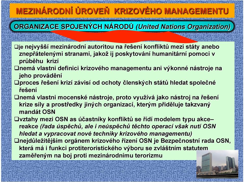 společné řešení nemá vlastni mocenské nástroje, proto využívá jako nástroj na řešení krize síly a prostředky jiných organizací, kterým přiděluje takzvaný mandát OSN vztahy mezi OSN as účastníky