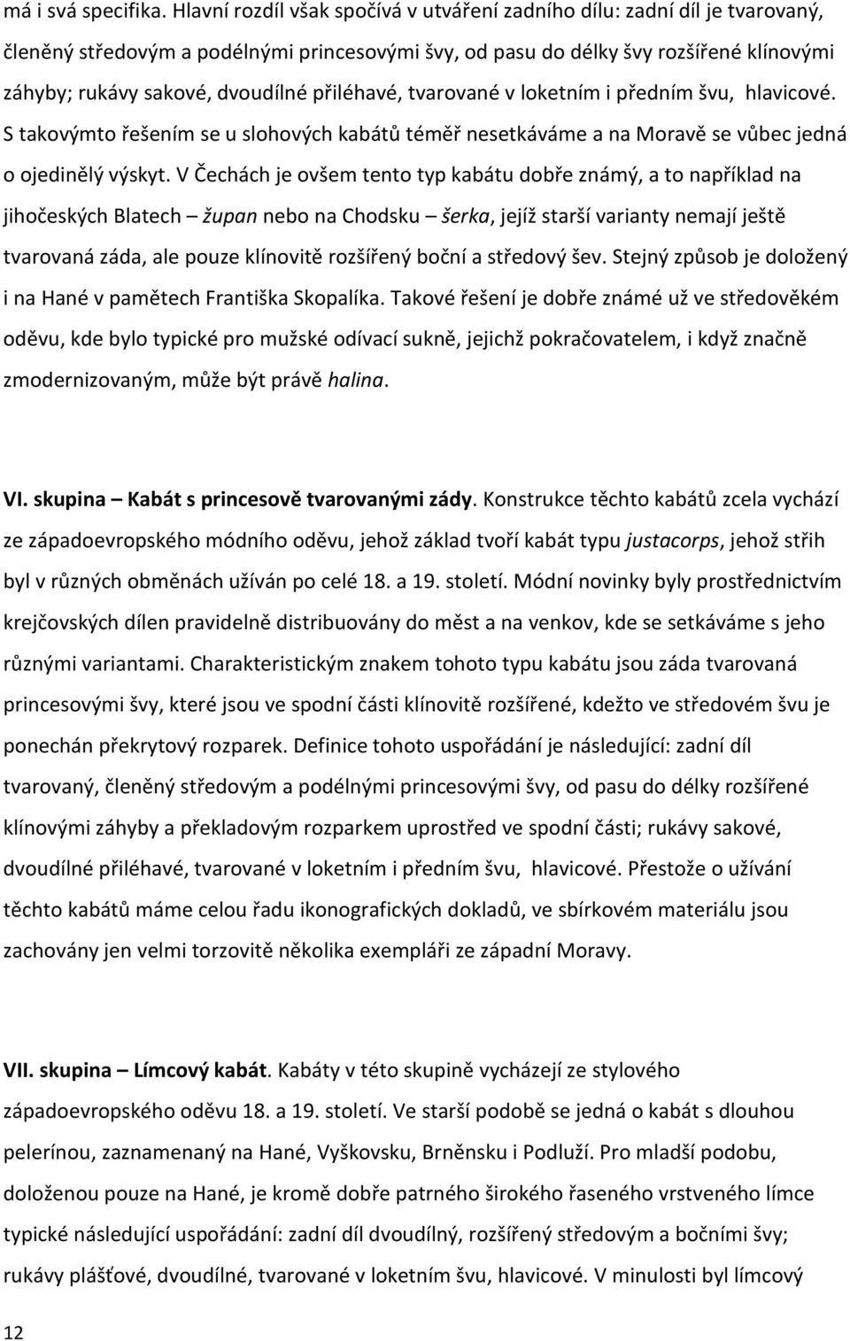 přiléhavé, tvarované v loketním i předním švu, hlavicové. S takovýmto řešením se u slohových kabátů téměř nesetkáváme a na Moravě se vůbec jedná o ojedinělý výskyt.