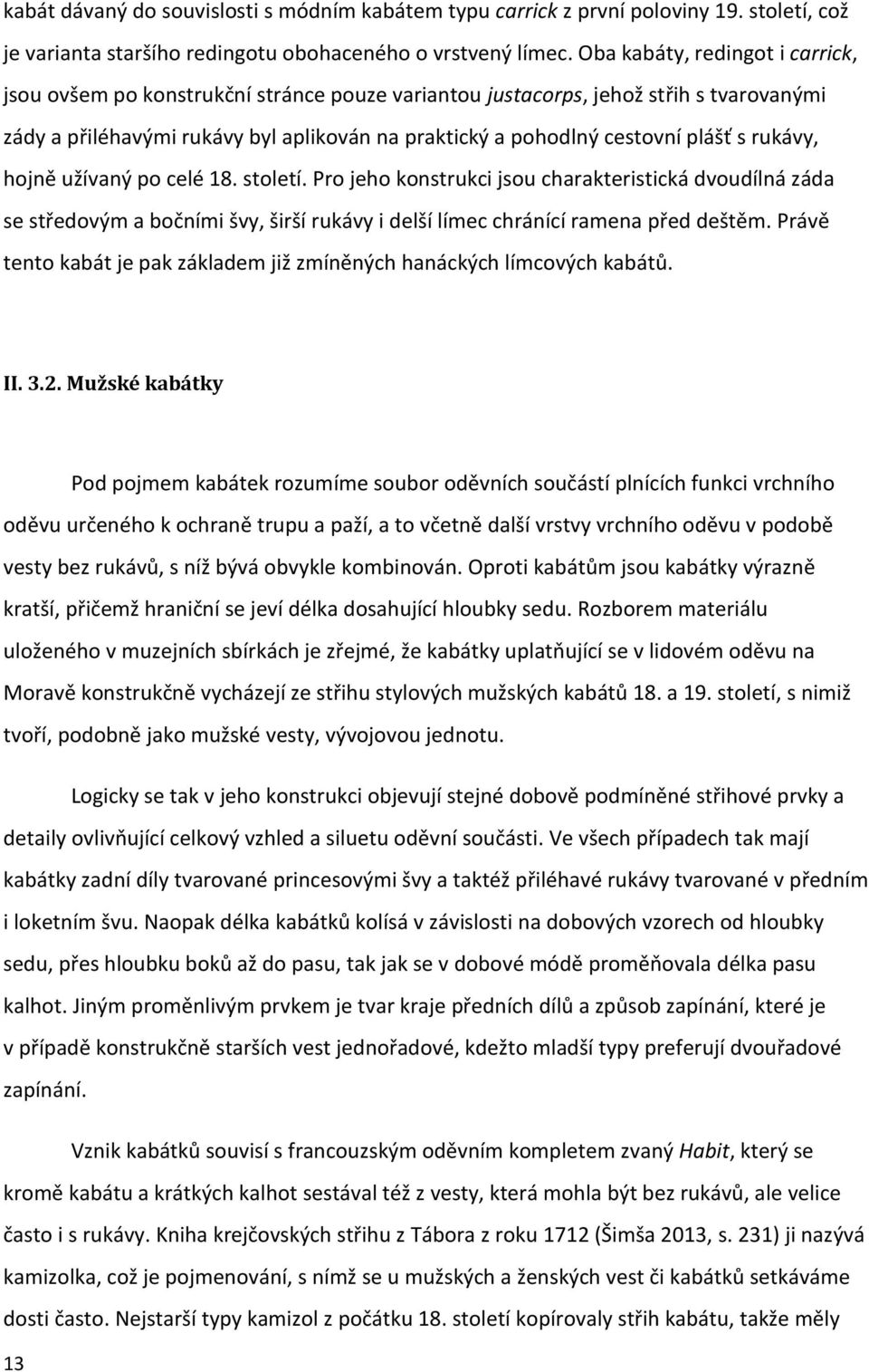 s rukávy, hojně užívaný po celé 18. století. Pro jeho konstrukci jsou charakteristická dvoudílná záda se středovým a bočními švy, širší rukávy i delší límec chránící ramena před deštěm.