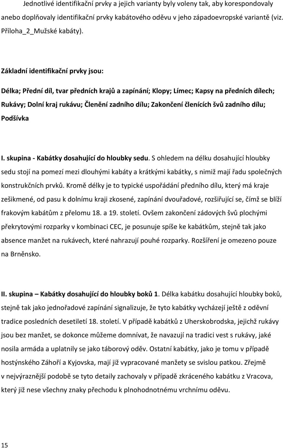 Základní identifikační prvky jsou: Délka; Přední díl, tvar předních krajů a zapínání; Klopy; Límec; Kapsy na předních dílech; Rukávy; Dolní kraj rukávu; Členění zadního dílu; Zakončení členících švů