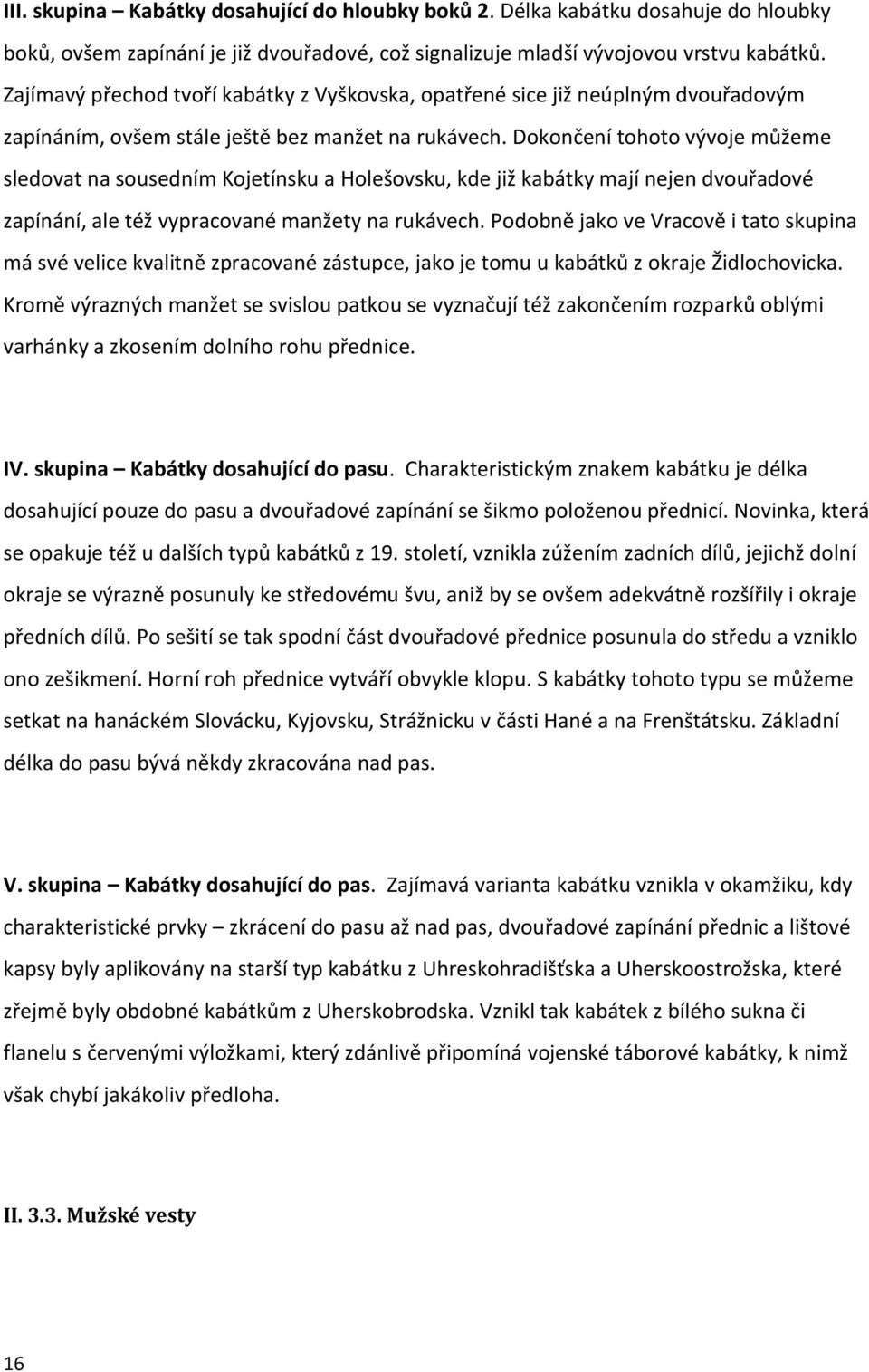 Dokončení tohoto vývoje můžeme sledovat na sousedním Kojetínsku a Holešovsku, kde již kabátky mají nejen dvouřadové zapínání, ale též vypracované manžety na rukávech.