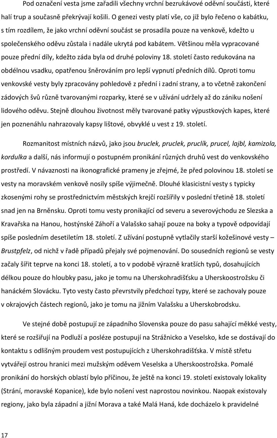 Většinou měla vypracované pouze přední díly, kdežto záda byla od druhé poloviny 18. století často redukována na obdélnou vsadku, opatřenou šněrováním pro lepší vypnutí předních dílů.