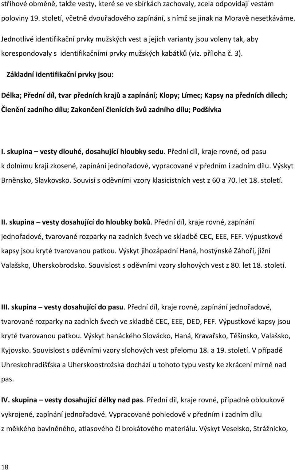 Základní identifikační prvky jsou: Délka; Přední díl, tvar předních krajů a zapínání; Klopy; Límec; Kapsy na předních dílech; Členění zadního dílu; Zakončení členících švů zadního dílu; Podšívka I.