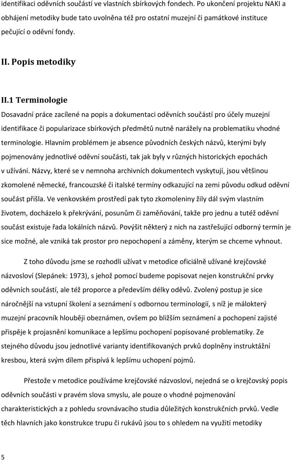 1 Terminologie Dosavadní práce zacílené na popis a dokumentaci oděvních součástí pro účely muzejní identifikace či popularizace sbírkových předmětů nutně narážely na problematiku vhodné terminologie.