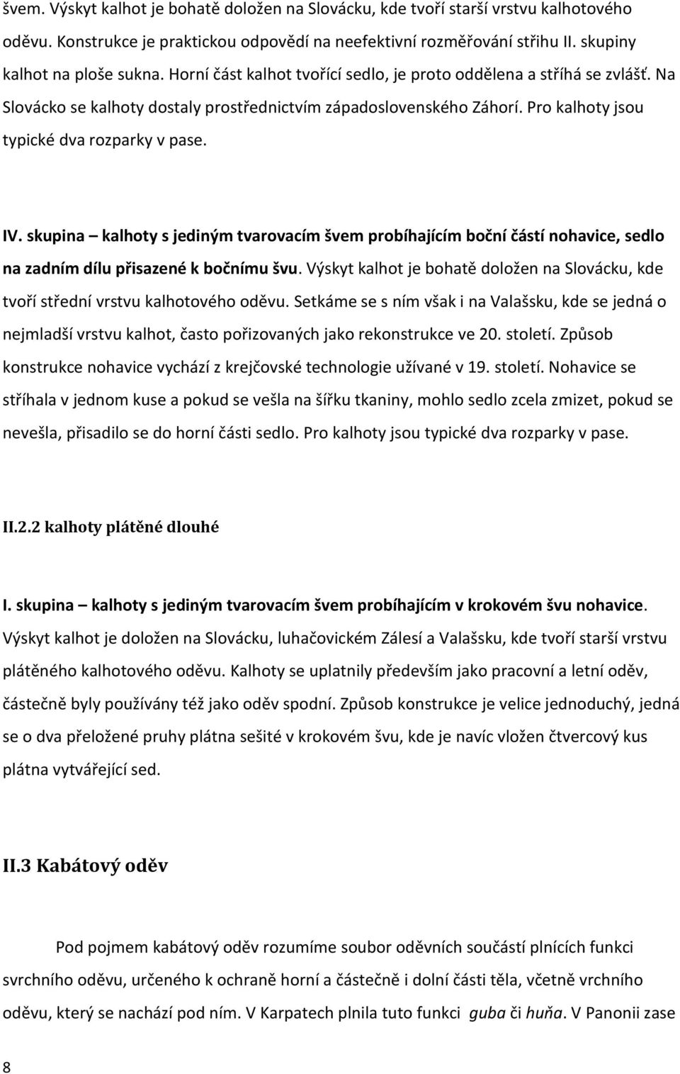 skupina kalhoty s jediným tvarovacím švem probíhajícím boční částí nohavice, sedlo na zadním dílu přisazené k bočnímu švu.