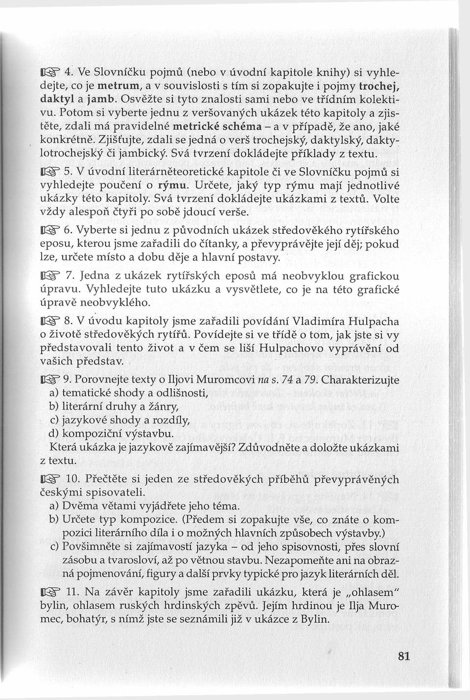 Potom si vyberte jednu z veršovaných ukázek této kapitoly a zjistěte, zdali má pravidelné metrické schéma - a v případě, že ano, jaké konkrétně.