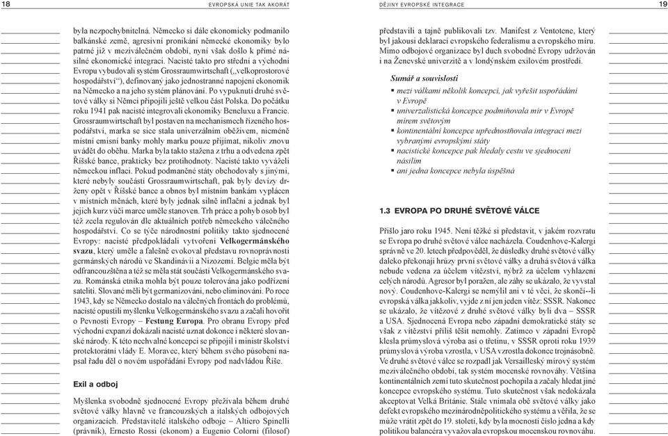 Nacisté takto pro střední a východní Evropu vybudovali systém Grossraumwirtschaft ( velkoprostorové hospodářství ), definovaný jako jednostranné napojení ekonomik na Německo a na jeho systém