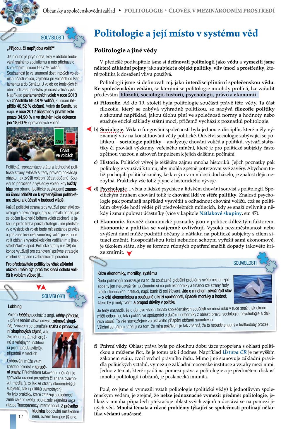 Současnost je ve znamení dosti nízkých volebních účastí voličů, zejména při volbách do Parlamentu a do Senátu. U voleb do krajských či obecních zastupitelstev je účast voličů vyšší.