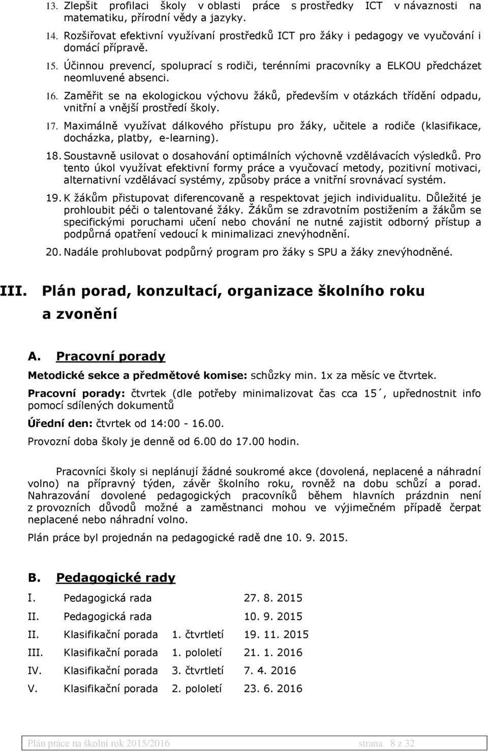 16. Zaměřit se na ekologickou výchovu žáků, především v otázkách třídění odpadu, vnitřní a vnější prostředí školy. 17.