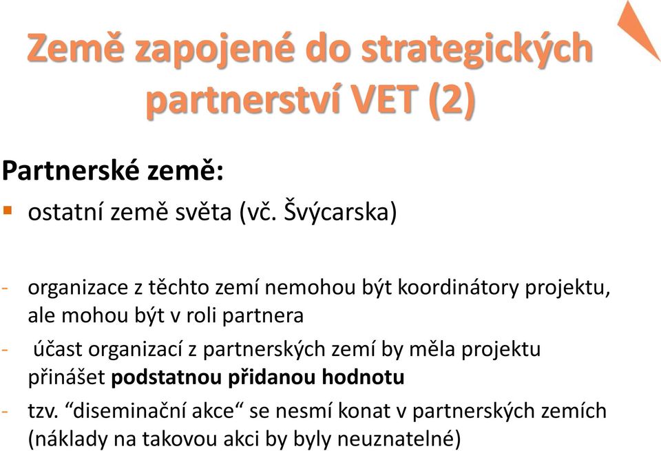 partnera - účast organizací z partnerských zemí by měla projektu přinášet podstatnou přidanou