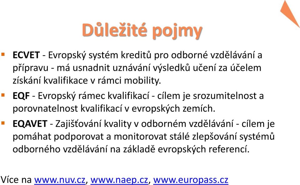 EQF - Evropský rámec kvalifikací - cílem je srozumitelnost a porovnatelnost kvalifikací v evropských zemích.