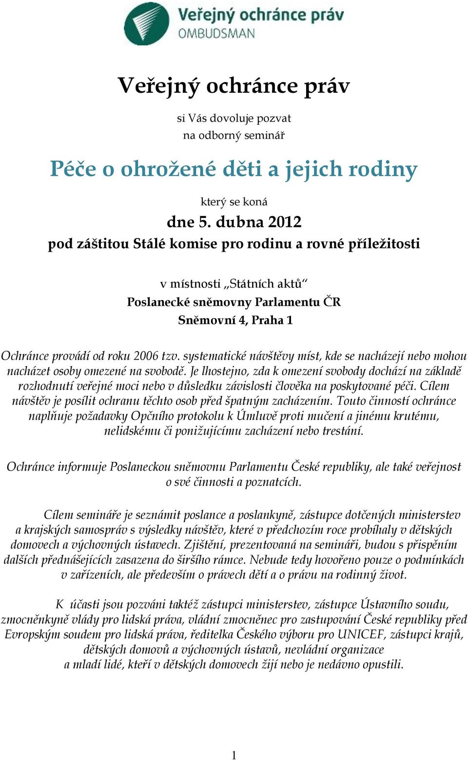 systematické návštěvy míst, kde se nacházejí nebo mohou nacházet osoby omezené na svobodě.