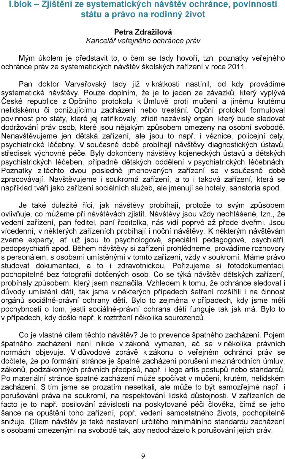 Pouze doplním, že je to jeden ze závazků, který vyplývá České republice z Opčního protokolu k Úmluvě proti mučení a jinému krutému nelidskému či ponižujícímu zacházení nebo trestání.