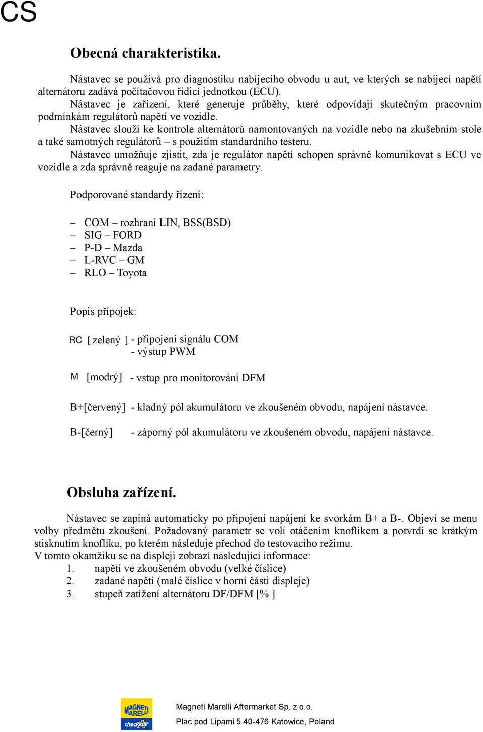 Nástavec slouží ke kontrole alternátorů namontovaných na vozidle nebo na zkušebním stole a také samotných regulátorů s použitím standardního testeru.