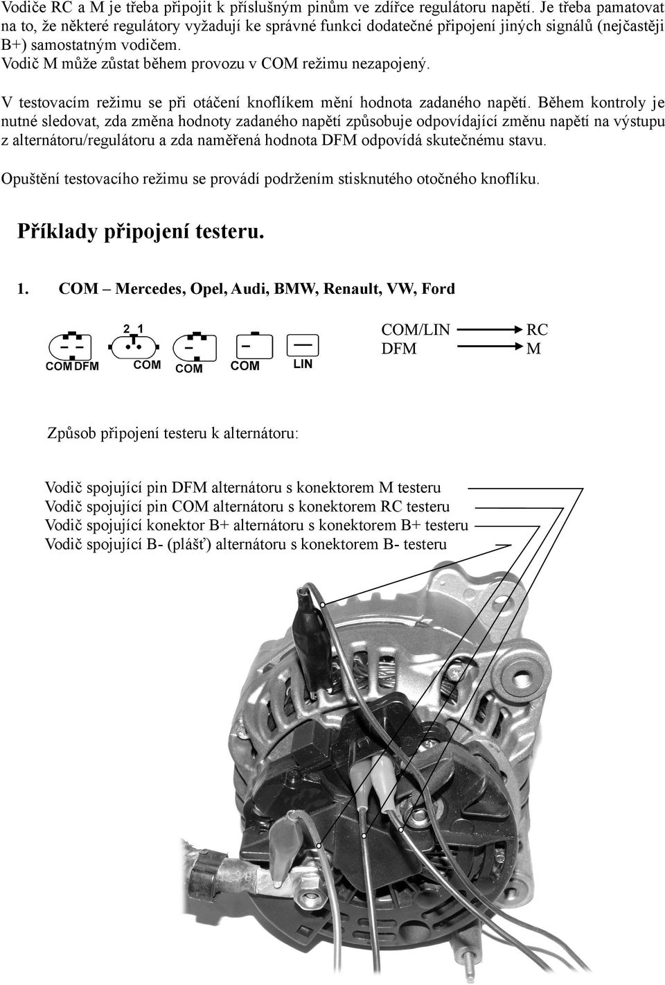 Vodič M může zůstat během provozu v COM režimu nezapojený. V testovacím režimu se při otáčení knoflíkem mění hodnota zadaného napětí.