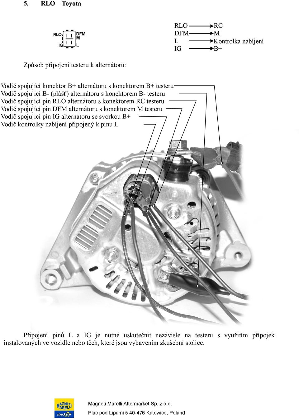alternátoru s konektorem M testeru Vodič spojující pin IG alternátoru se svorkou B+ Vodič kontrolky nabíjení připojený k pinu L Připojení pinů
