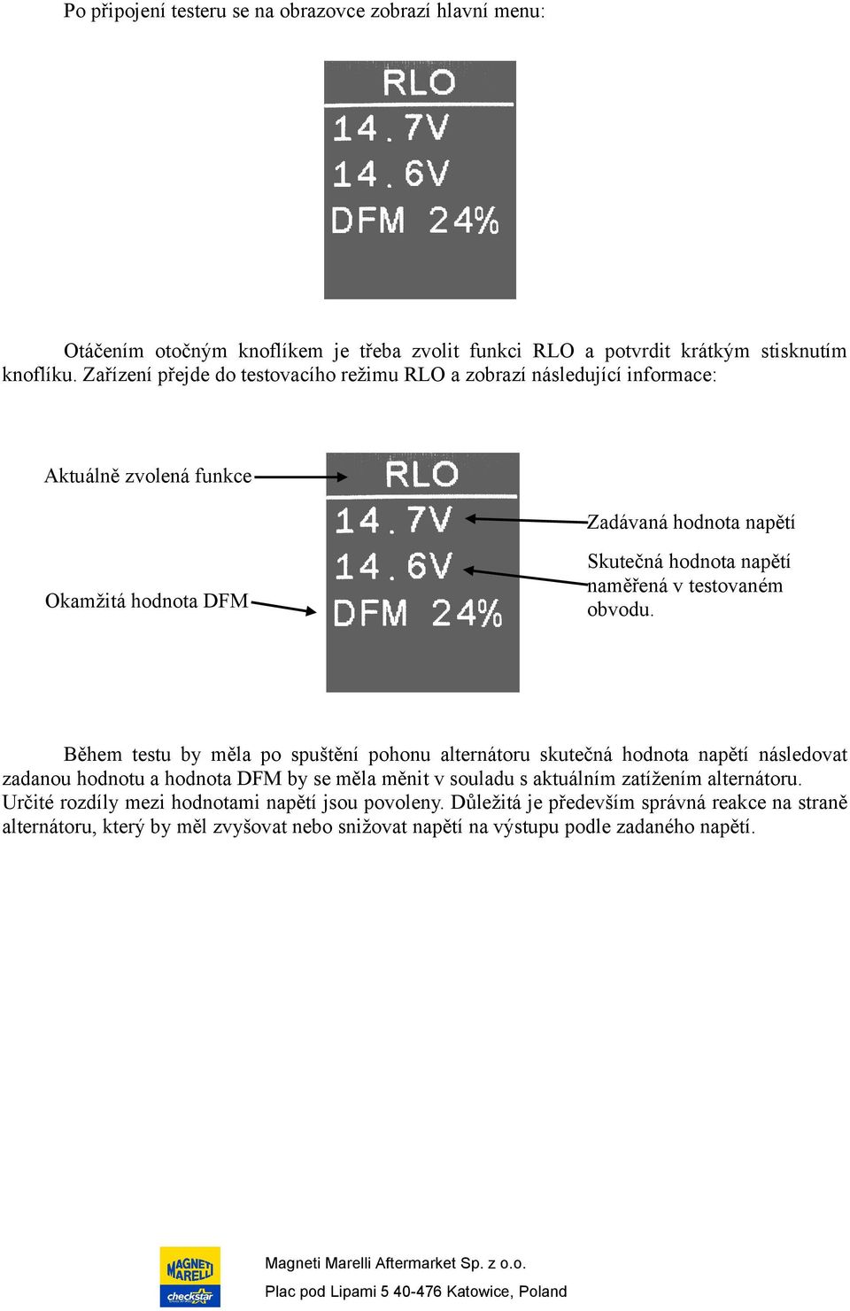 Okamžitá hodnota DFM Během testu by měla po spuštění pohonu alternátoru skutečná hodnota napětí následovat zadanou hodnotu a hodnota DFM by se měla měnit v souladu s aktuálním