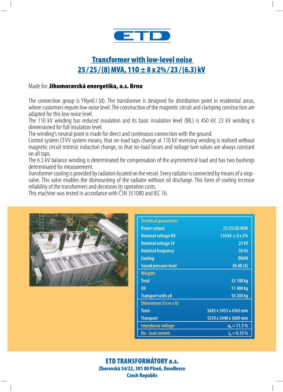 The construction of the magnetic circuit and clamping construction are adapted for this low noise level. The 110 kv winding has reduced insulation and its basic insulation level (BIL) is 450 kv.