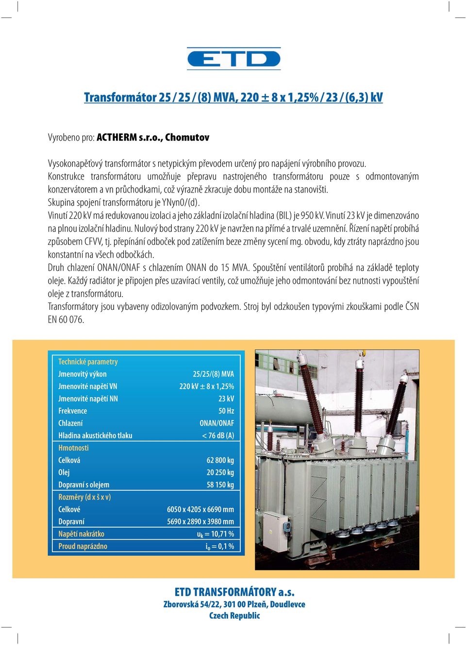 Skupina spojení transformátoru je YNyn0/(d). Vinutí 220 kv má redukovanou izolaci a jeho základní izolační hladina (BIL) je 950 kv. Vinutí 23 kv je dimenzováno na plnou izolační hladinu.