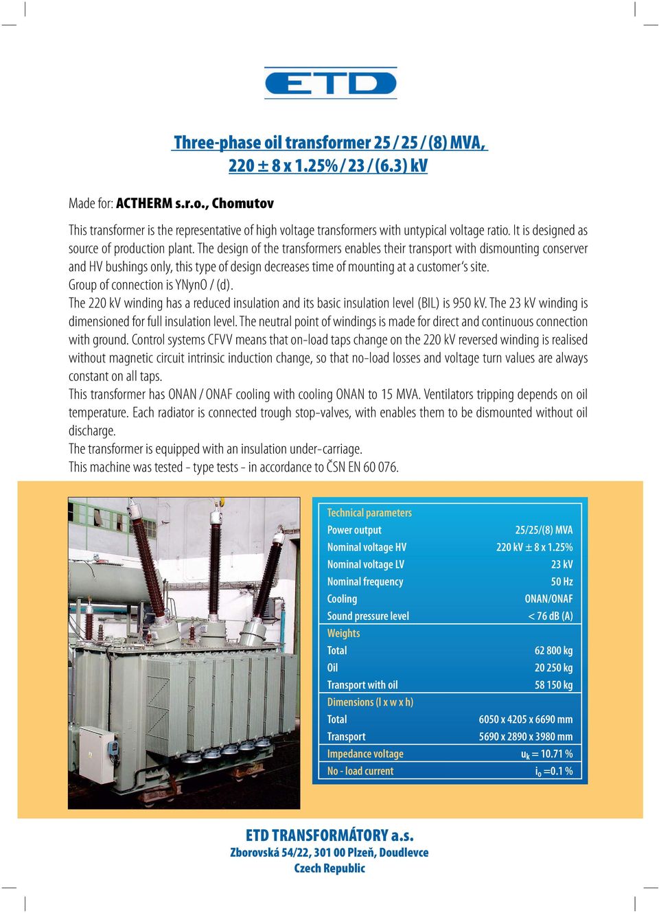 The design of the transformers enables their transport with dismounting conserver and HV bushings only, this type of design decreases time of mounting at a customer s site.