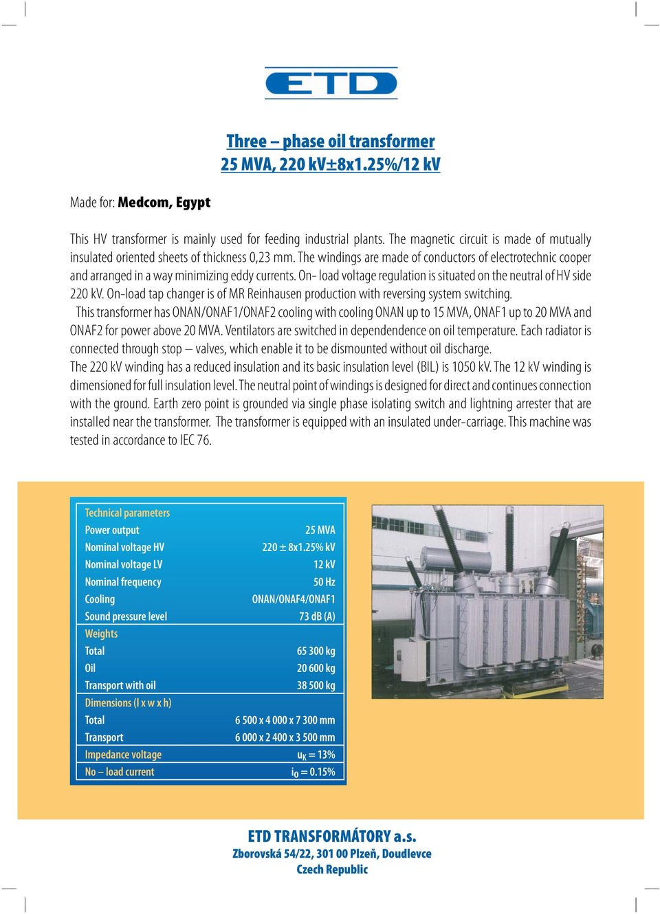 On- load voltage regulation is situated on the neutral of HV side 220 kv. On-load tap changer is of MR Reinhausen production with reversing system switching.