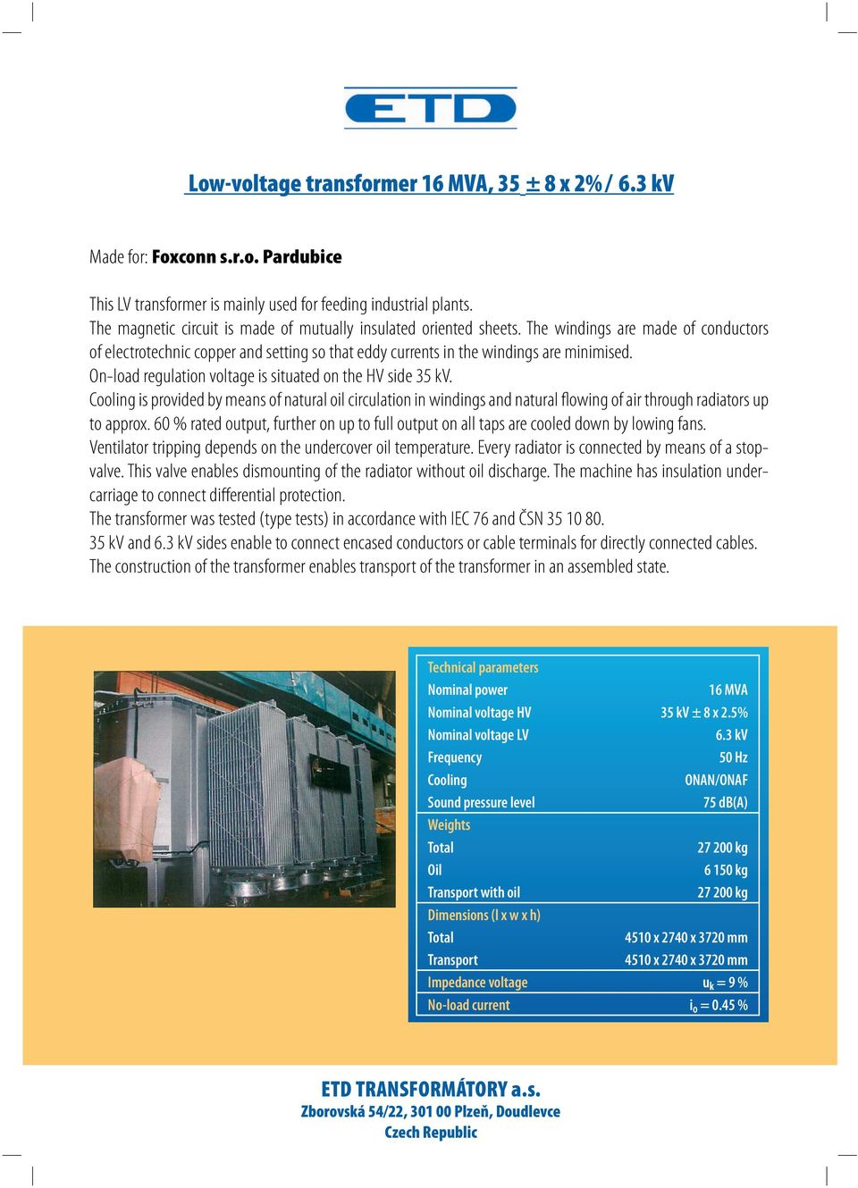 On-load regulation voltage is situated on the HV side 35 kv. Cooling is provided by means of natural oil circulation in windings and natural flowing of air through radiators up to approx.