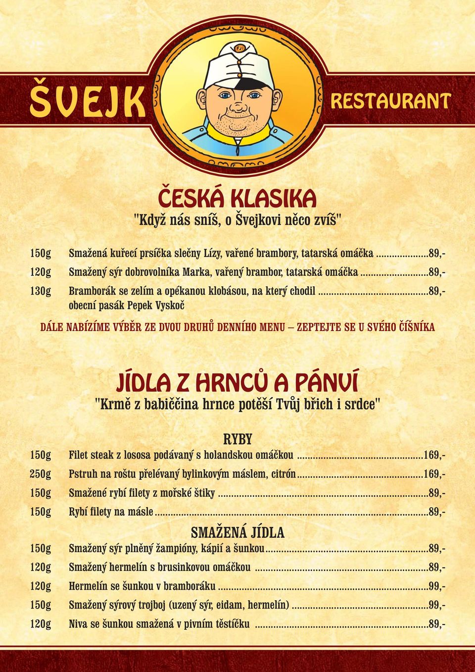 ..89,- obecní pasák Pepek Vyskoč DÁLE NABÍZÍME VÝBĚR ZE DVOU DRUHŮ DENNÍHO MENU ZEPTEJTE SE U SVÉHO ČÍŠNÍKA JÍDLA Z HRNCŮ A PÁNVÍ "Krmě z babiččina hrnce potěší Tvůj břich i srdce" RYBY 150g Filet