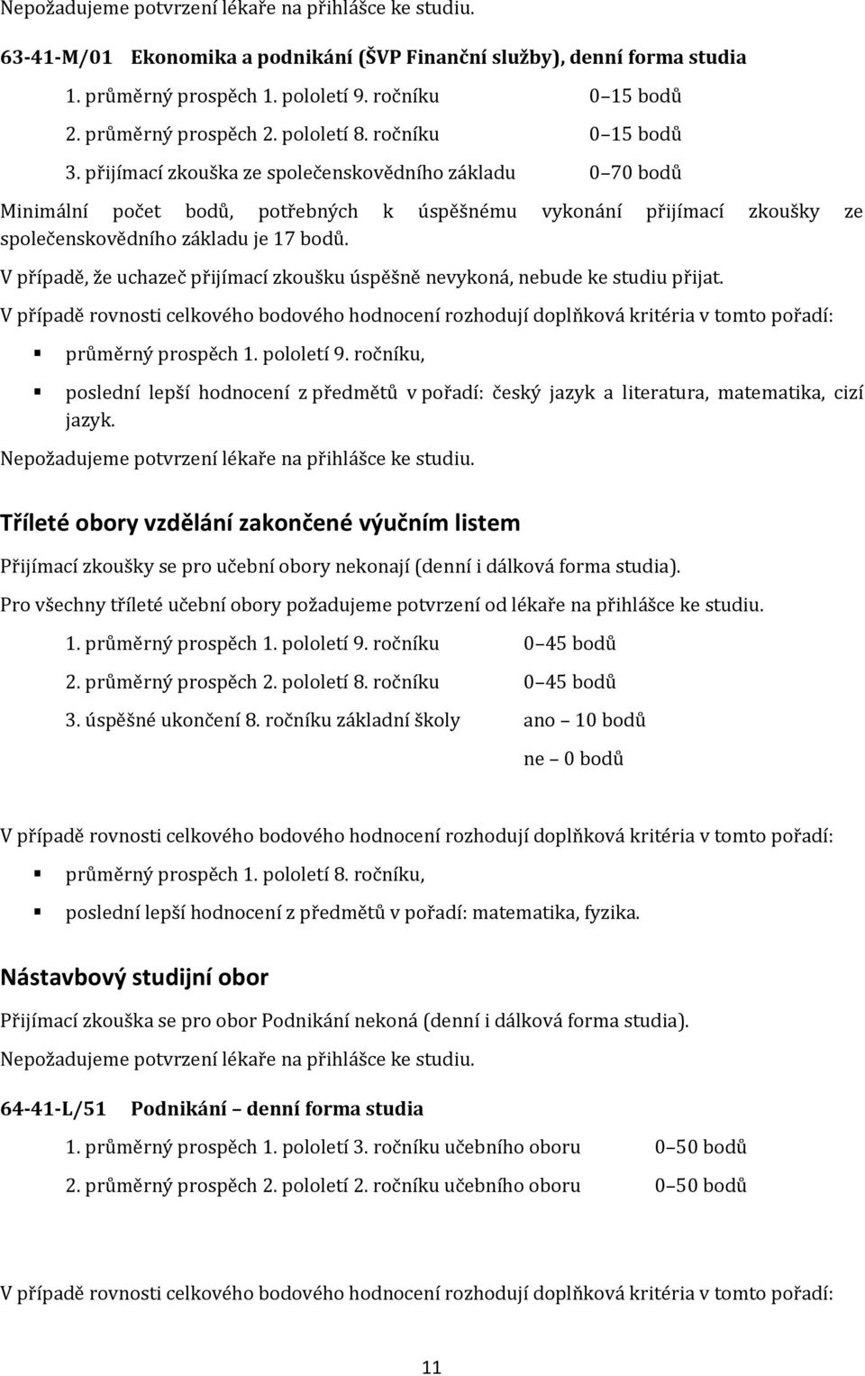 přijímací zkouška ze společenskovědního základu 0 70 bodů Minimální počet bodů, potřebných k úspěšnému vykonání přijímací zkoušky ze společenskovědního základu je 17 bodů.