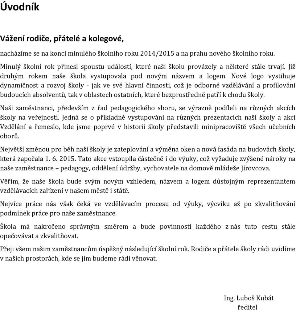 Nové logo vystihuje dynamičnost a rozvoj školy - jak ve své hlavní činnosti, což je odborné vzdělávání a profilování budoucích absolventů, tak v oblastech ostatních, které bezprostředně patří k chodu