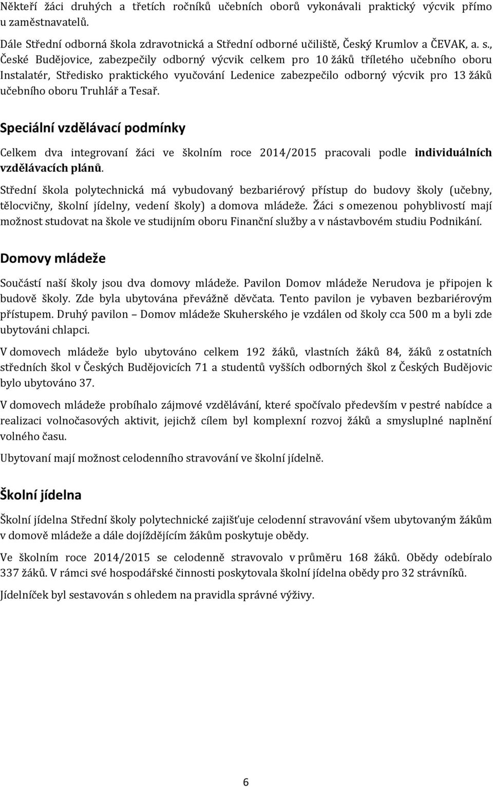 Truhlář a Tesař. Speciální vzdělávací podmínky Celkem dva integrovaní žáci ve školním roce 2014/2015 pracovali podle individuálních vzdělávacích plánů.