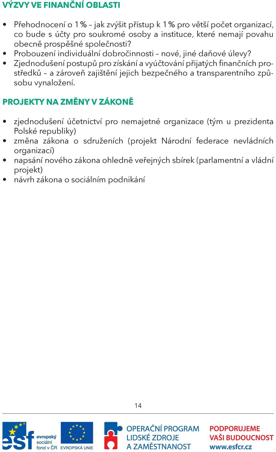 Zjednodušení postupů pro získání a vyúčtování přijatých finančních prostředků a zároveň zajištění jejich bezpečného a transparentního způsobu vynaložení.