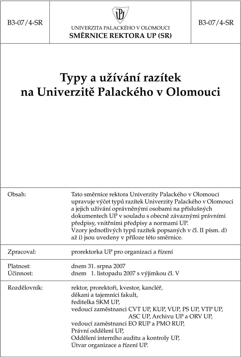 předpisy a normami UP. Vzory jednotlivých typů razítek popsaných v čl. II písm. d) až i) jsou uvedeny v příloze této směrnice. prorektorka UP pro organizaci a řízení Platnost: dnem 31.