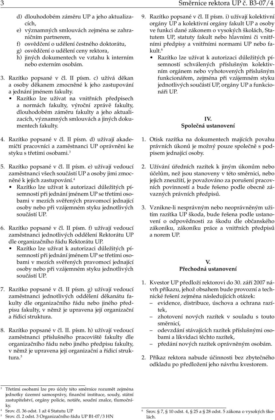 jiných dokumentech ve vztahu k interním nebo externím osobám. 3. Razítko popsané v čl. II písm. c) užívá děkan a osoby děkanem zmocněné k jeho zastupování a jednání jménem fakulty.