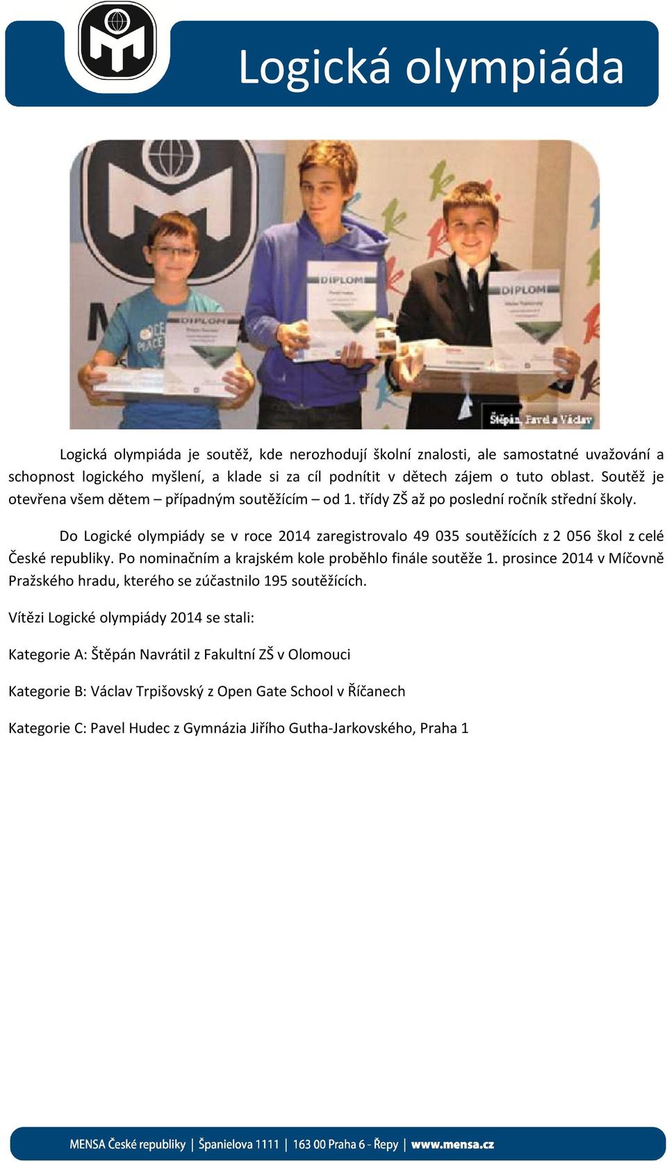 Do Logické olympiády se v roce 2014 zaregistrovalo 49 035 soutěžících z 2 056 škol z celé České republiky. Po nominačním a krajském kole proběhlo finále soutěže 1.
