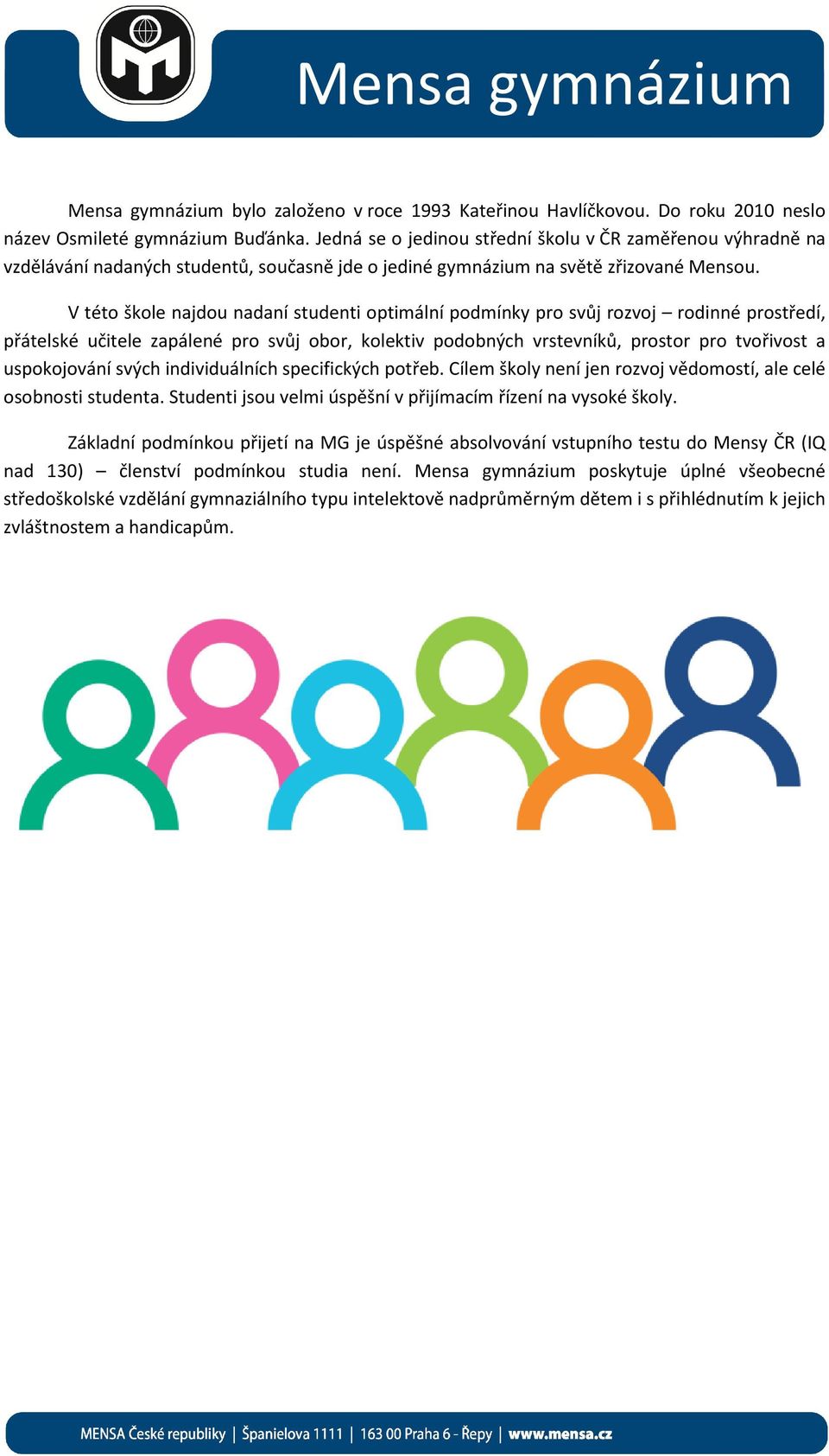 V této škole najdou nadaní studenti optimální podmínky pro svůj rozvoj rodinné prostředí, přátelské učitele zapálené pro svůj obor, kolektiv podobných vrstevníků, prostor pro tvořivost a uspokojování