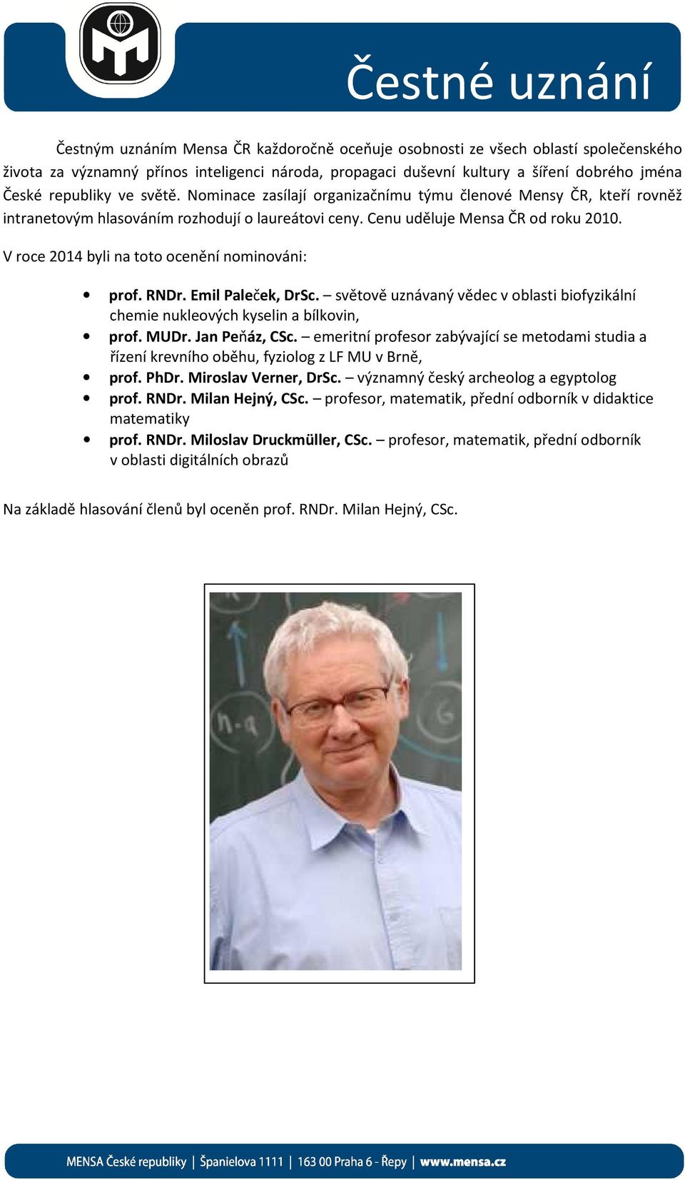V roce 2014 byli na toto ocenění nominováni: prof. RNDr. Emil Paleček, DrSc. světově uznávaný vědec v oblasti biofyzikální chemie nukleových kyselin a bílkovin, prof. MUDr. Jan Peňáz, CSc.