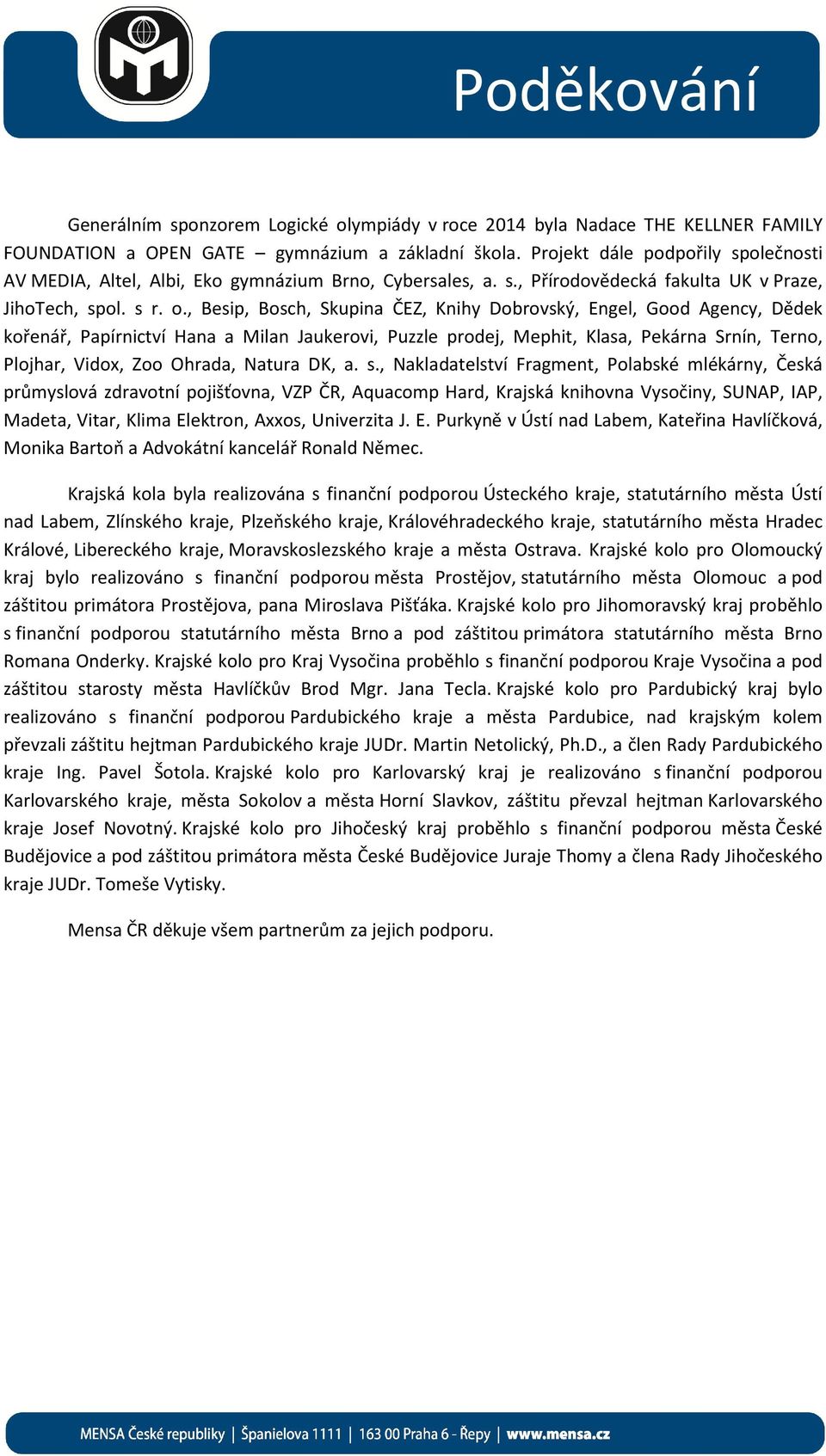 , Besip, Bosch, Skupina ČEZ, Knihy Dobrovský, Engel, Good Agency, Dědek kořenář, Papírnictví Hana a Milan Jaukerovi, Puzzle prodej, Mephit, Klasa, Pekárna Srnín, Terno, Plojhar, Vidox, Zoo Ohrada,