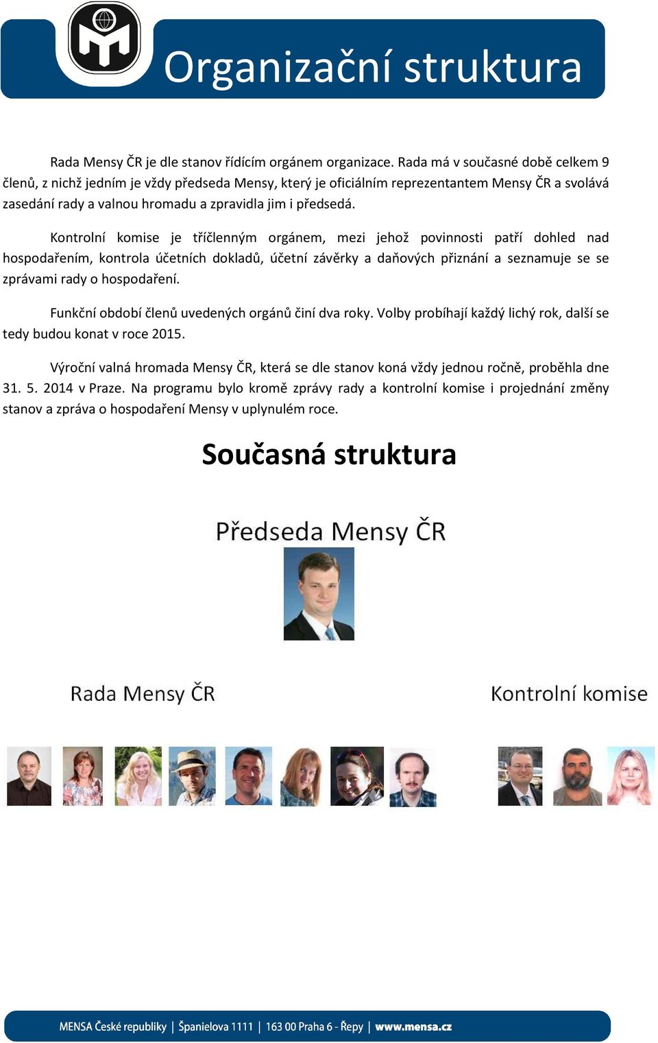 Kontrolní komise je tříčlenným orgánem, mezi jehož povinnosti patří dohled nad hospodařením, kontrola účetních dokladů, účetní závěrky a daňových přiznání a seznamuje se se zprávami rady o