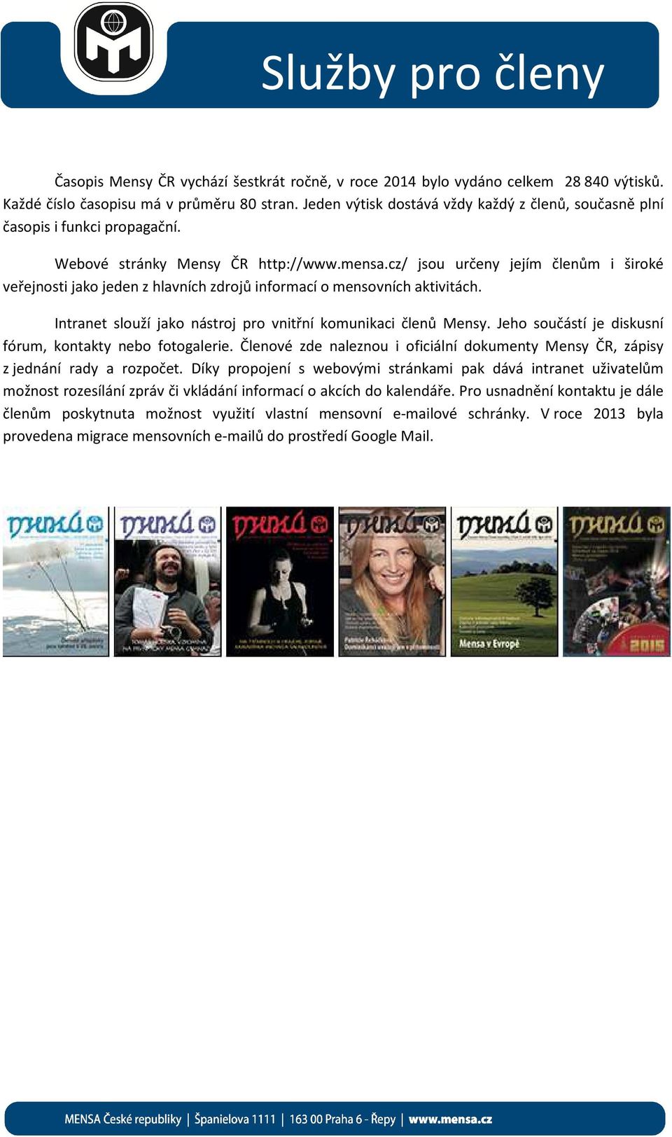 cz/ jsou určeny jejím členům i široké veřejnosti jako jeden z hlavních zdrojů informací o mensovních aktivitách. Intranet slouží jako nástroj pro vnitřní komunikaci členů Mensy.