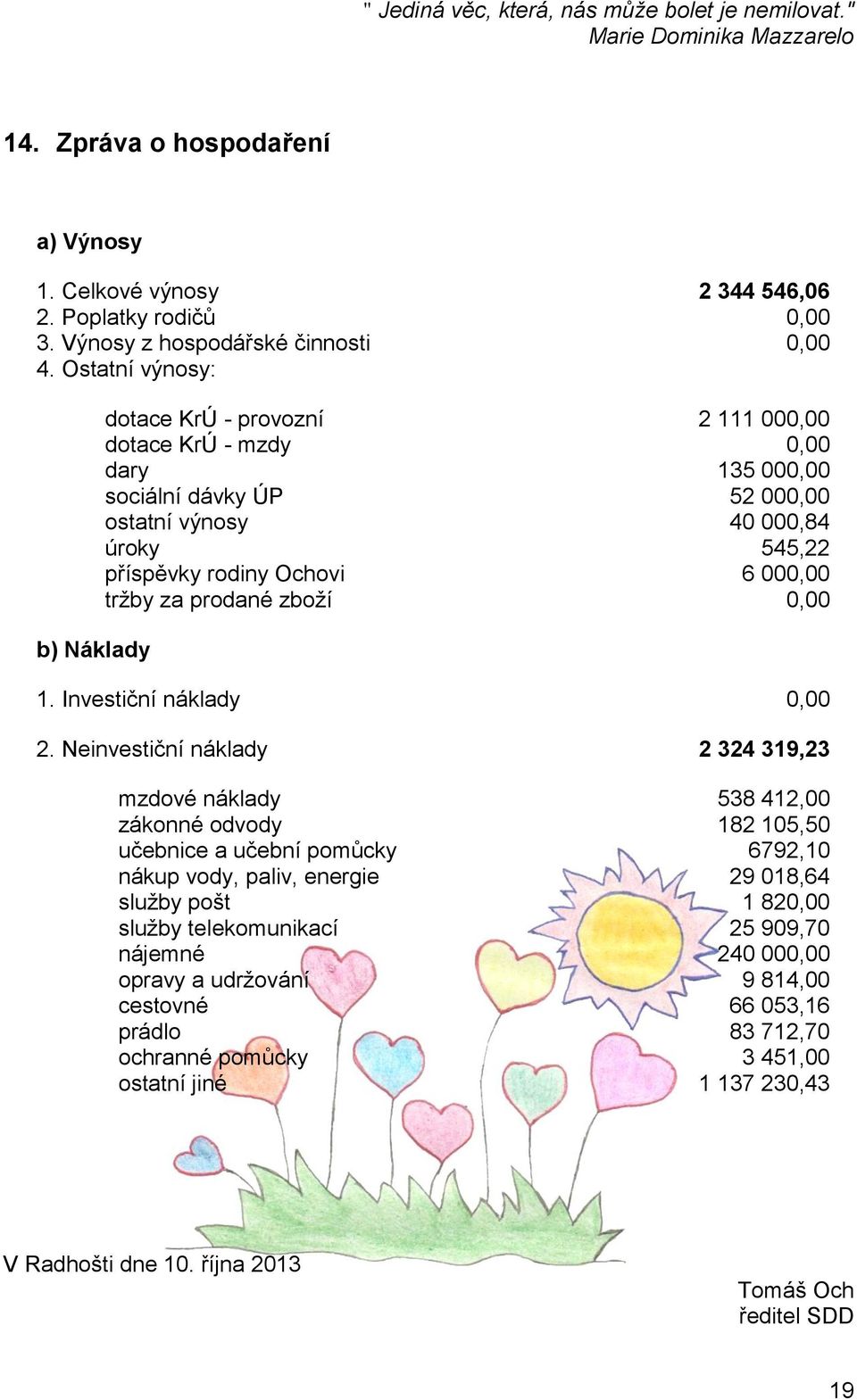 Ostatní výnosy: b) Náklady dotace KrÚ - provozní 2 111 000,00 dotace KrÚ - mzdy 0,00 dary 135 000,00 sociální dávky ÚP 52 000,00 ostatní výnosy 40 000,84 úroky 545,22 příspěvky rodiny Ochovi 6 000,00