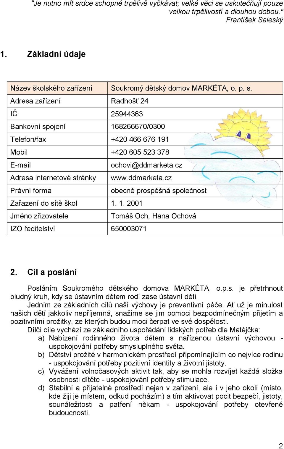 Adresa zařízení Radhošť 24 IČ 25944363 Bankovní spojení 168266670/0300 Telefon/fax +420 466 676 191 Mobil +420 605 523 378 E-mail ochovi@ddmarketa.