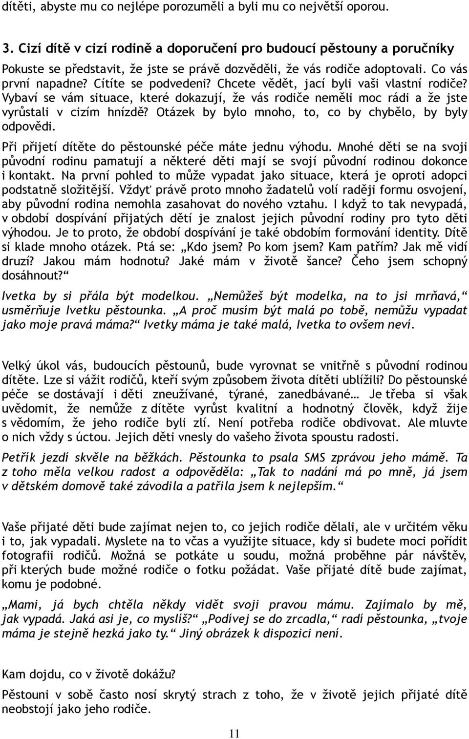 Chcete vědět, jací byli vaši vlastní rodiče? Vybaví se vám situace, které dokazují, že vás rodiče neměli moc rádi a že jste vyrůstali v cizím hnízdě?